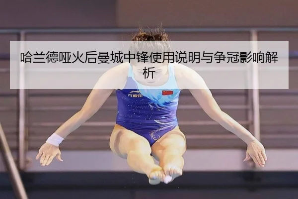哈兰德哑火后曼城中锋使用说明与争冠影响解析